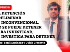 La detención preliminar es inconvencional. No se puede detener para investigar, se investiga para detener