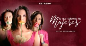 “Lo que callamos las mujeres” estrena nueva temporada Latina Televisión